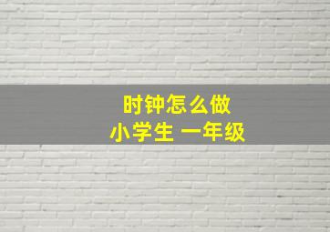 时钟怎么做 小学生 一年级